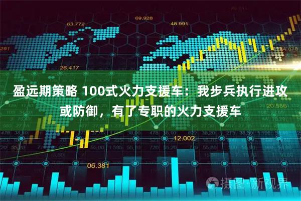 盈远期策略 100式火力支援车：我步兵执行进攻或防御，有了专职的火力支援车
