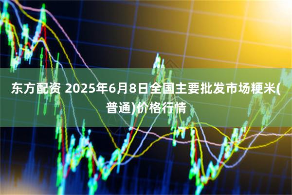 东方配资 2025年6月8日全国主要批发市场粳米(普通)价格行情