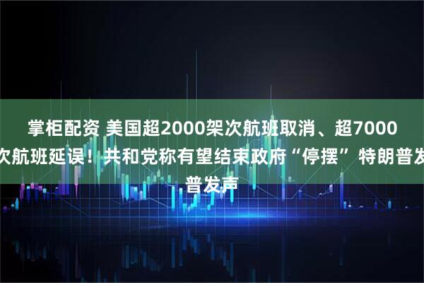掌柜配资 美国超2000架次航班取消、超7000架次航班延误！共和党称有望结束政府“停摆” 特朗普发声